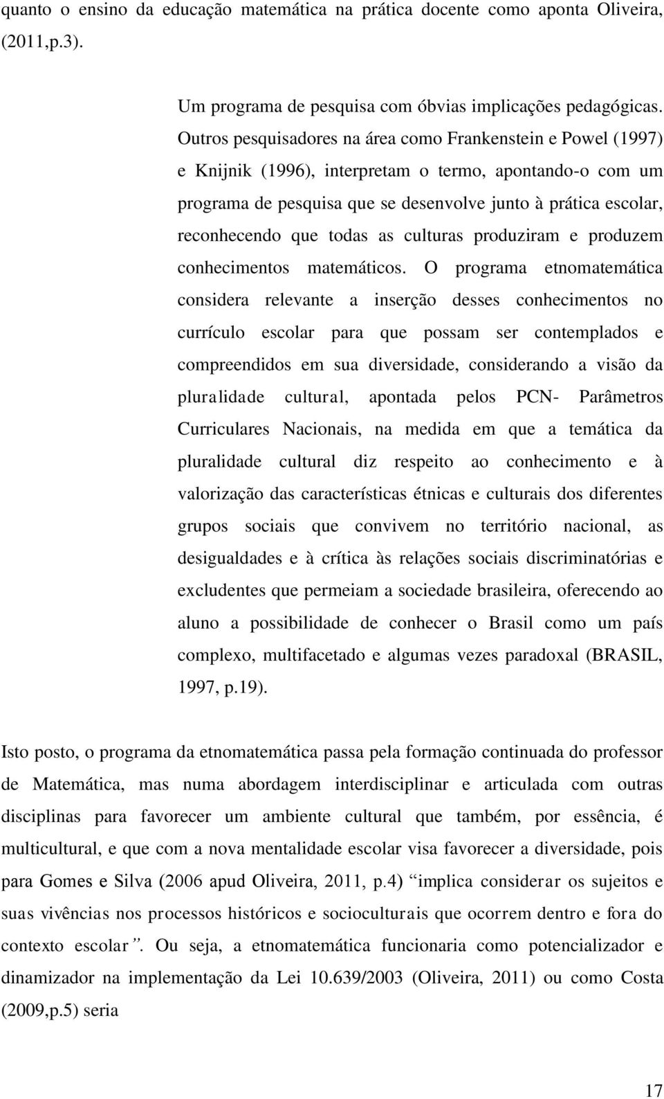 que todas as culturas produziram e produzem conhecimentos matemáticos.