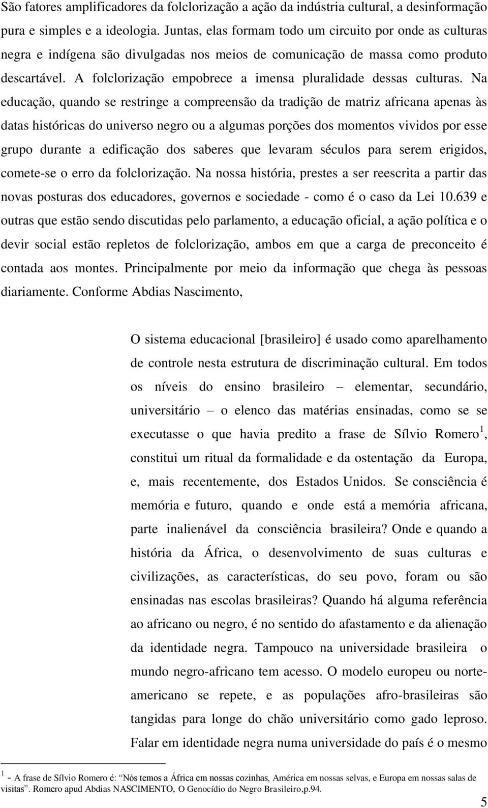 A folclorização empobrece a imensa pluralidade dessas culturas.