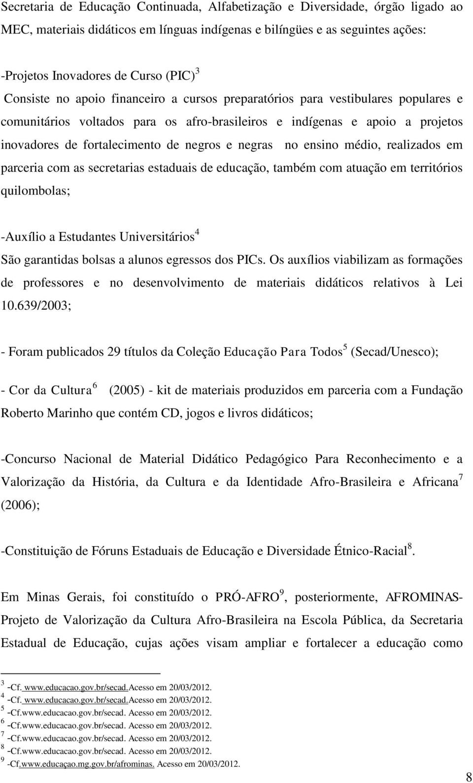 e negras no ensino médio, realizados em parceria com as secretarias estaduais de educação, também com atuação em territórios quilombolas; -Auxílio a Estudantes Universitários 4 São garantidas bolsas