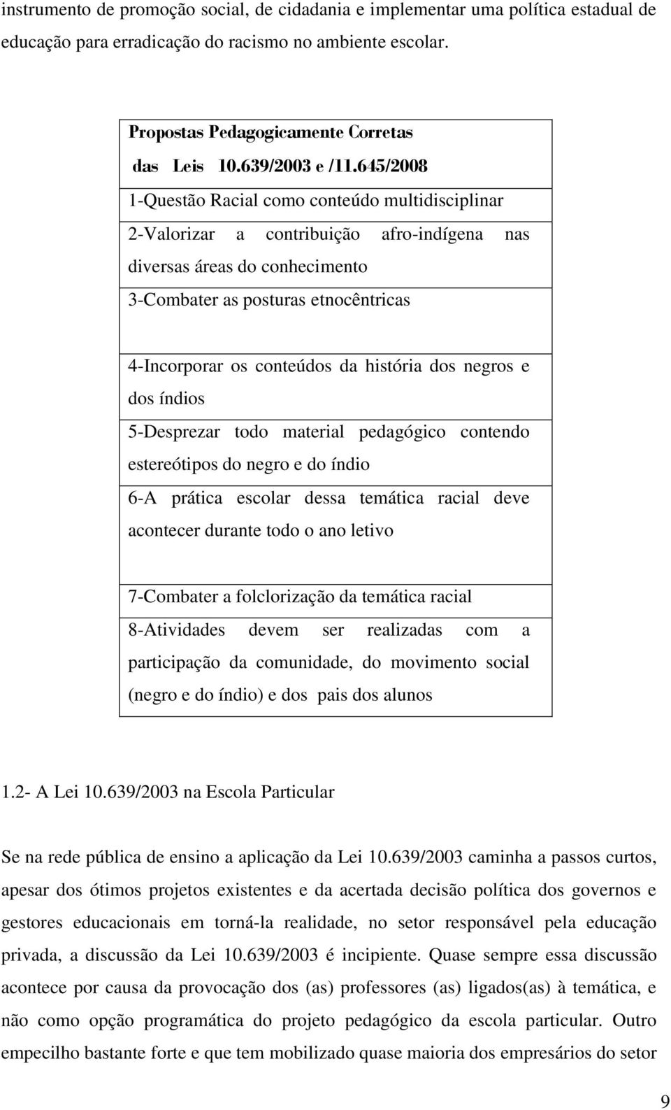 645/2008 1-Questão Racial como conteúdo multidisciplinar 2-Valorizar a contribuição afro-indígena nas diversas áreas do conhecimento 3-Combater as posturas etnocêntricas 4-Incorporar os conteúdos da