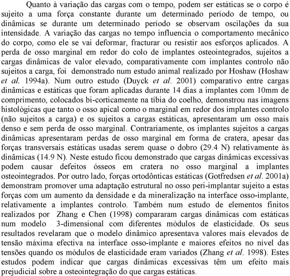 A perda de osso marginal em redor do colo de implantes osteointegrados, sujeitos a cargas dinâmicas de valor elevado, comparativamente com implantes controlo não sujeitos a carga, foi demonstrado num