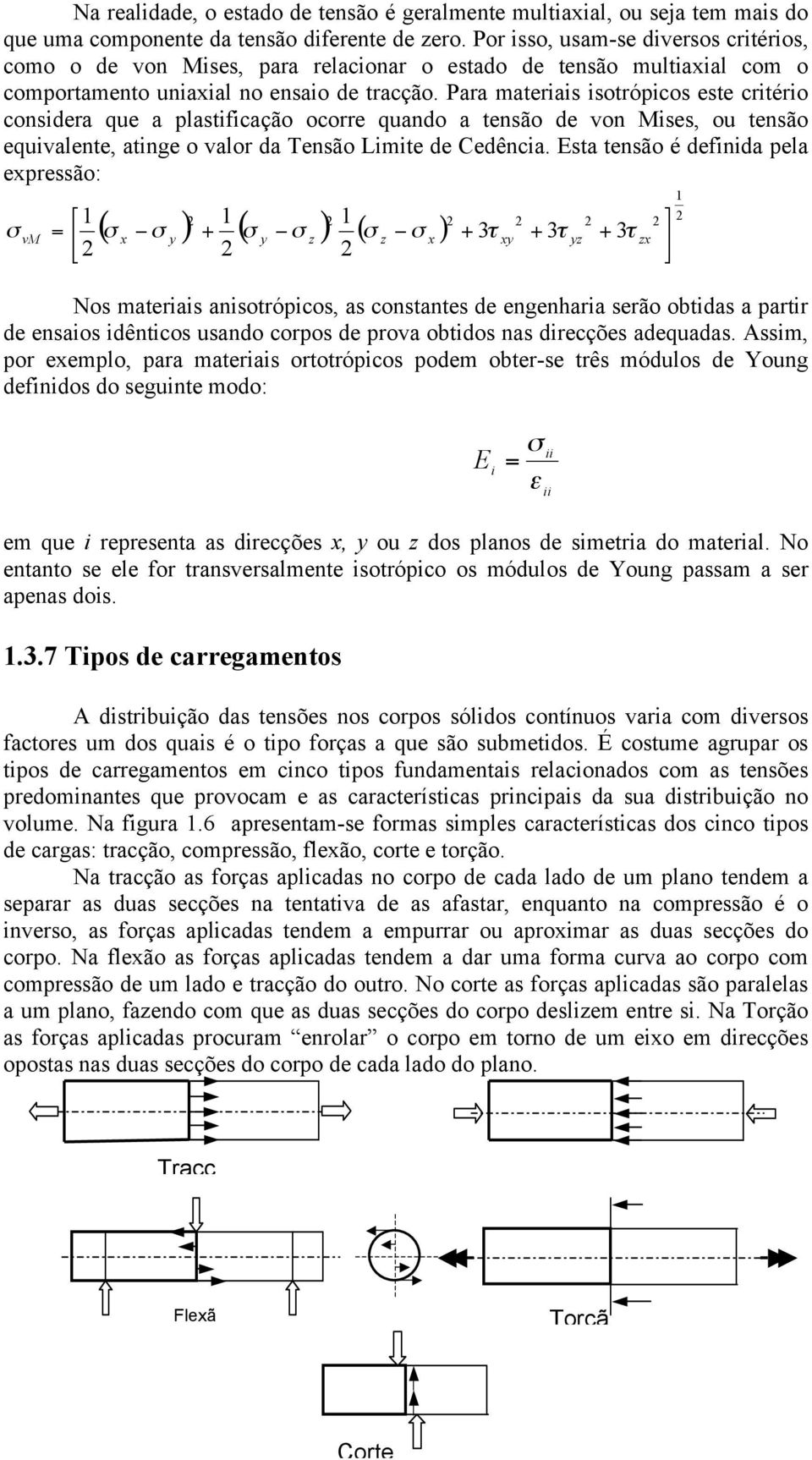 Para materiais isotrópicos este critério considera que a plastificação ocorre quando a tensão de von Mises, ou tensão equivalente, atinge o valor da Tensão Limite de Cedência.