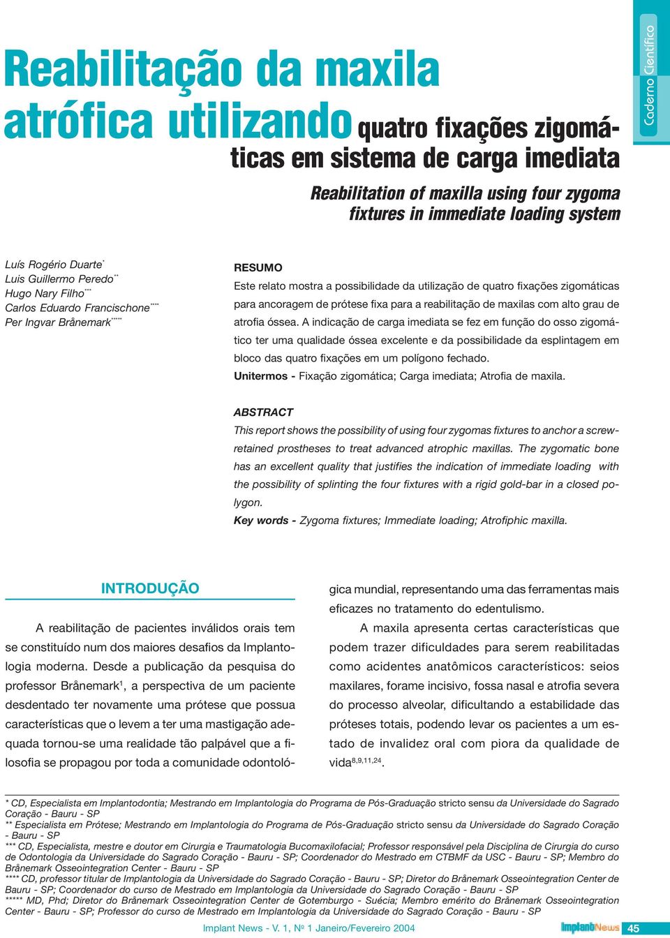 ancoragem de prótese fixa para a reabilitação de maxilas com alto grau de atrofia óssea.