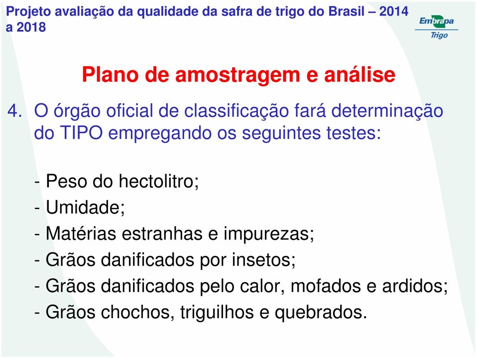 seguintes testes: - Peso do hectolitro; - Umidade; - Matérias estranhas e