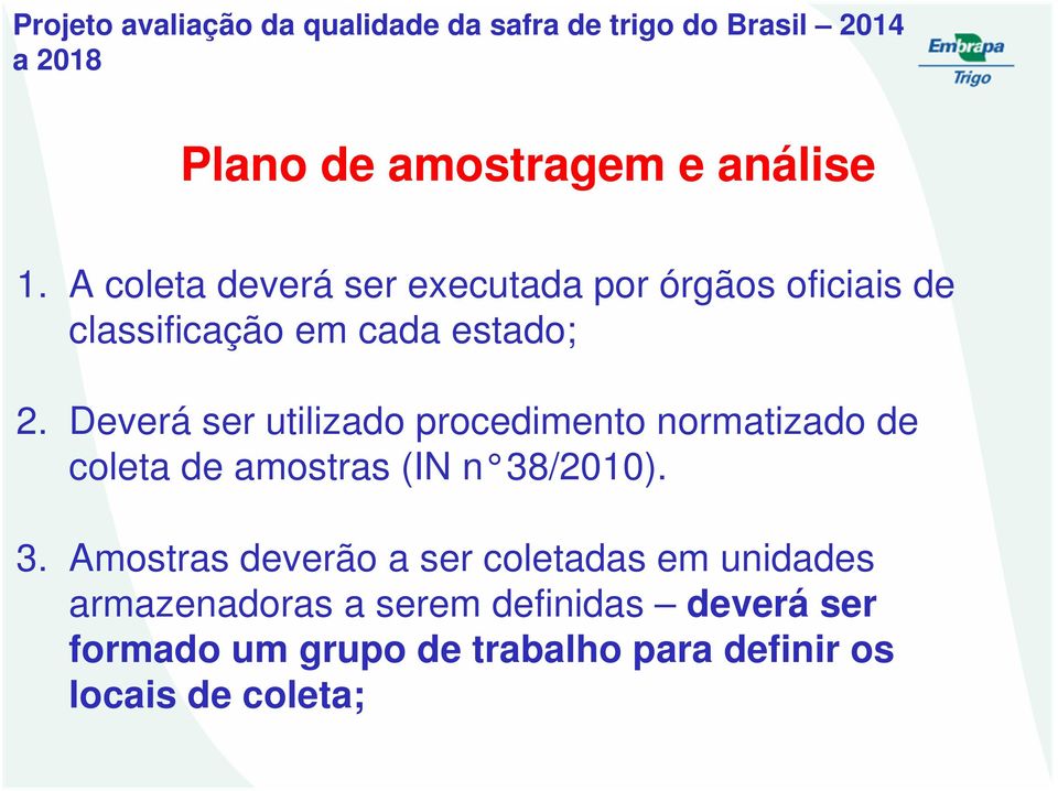 Deverá ser utilizado procedimento normatizado de coleta de amostras (IN n 38