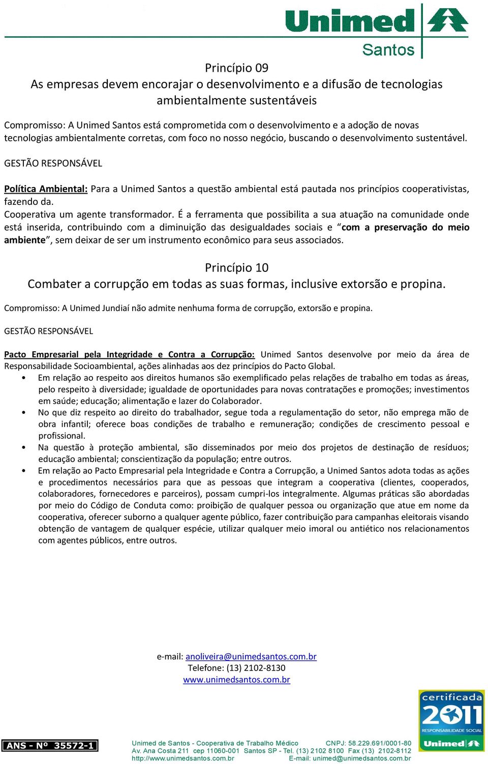 Política Ambiental: Para a Unimed Santos a questão ambiental está pautada nos princípios cooperativistas, fazendo da. Cooperativa um agente transformador.