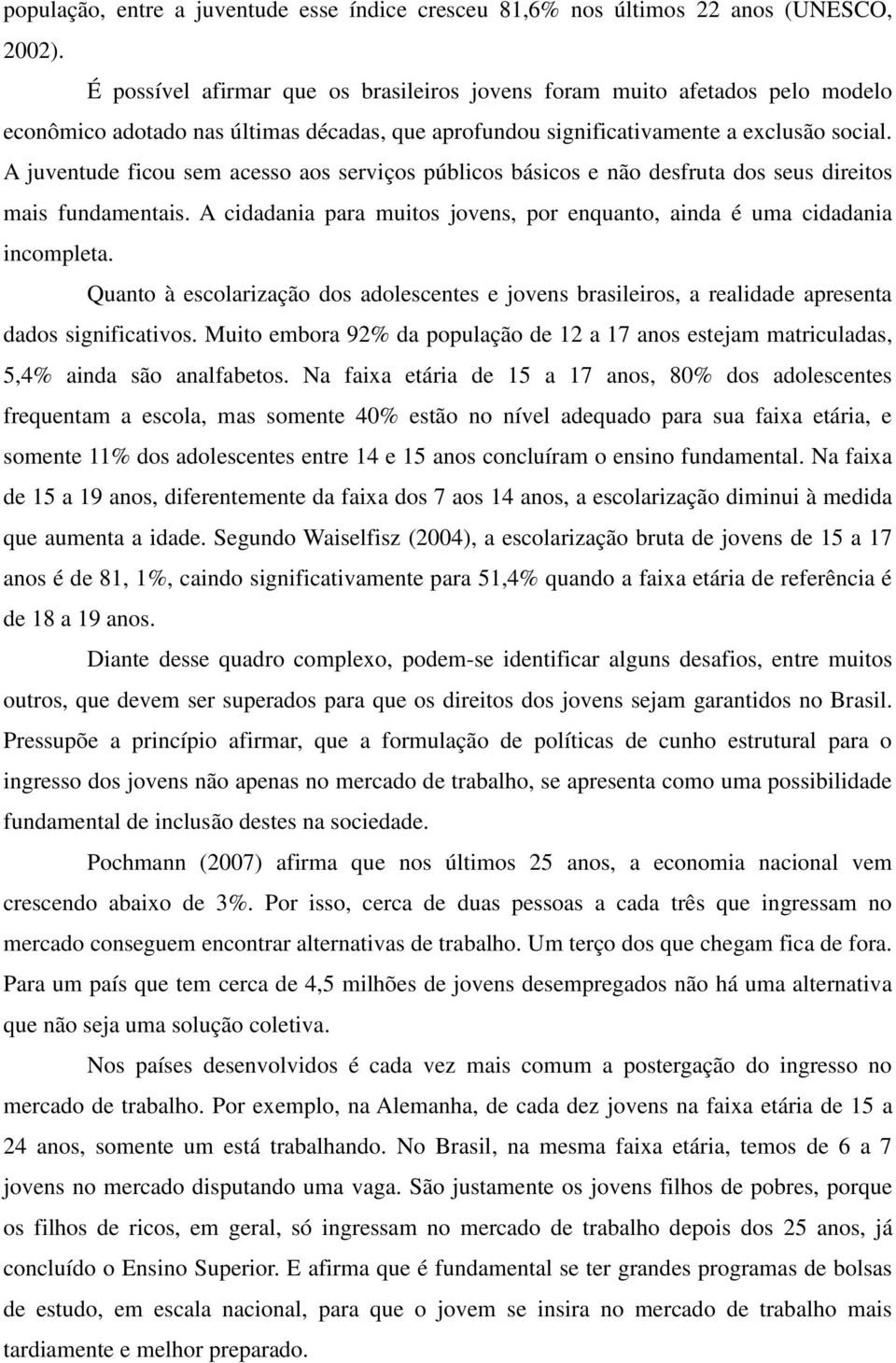 A juventude ficou sem acesso aos serviços públicos básicos e não desfruta dos seus direitos mais fundamentais. A cidadania para muitos jovens, por enquanto, ainda é uma cidadania incompleta.