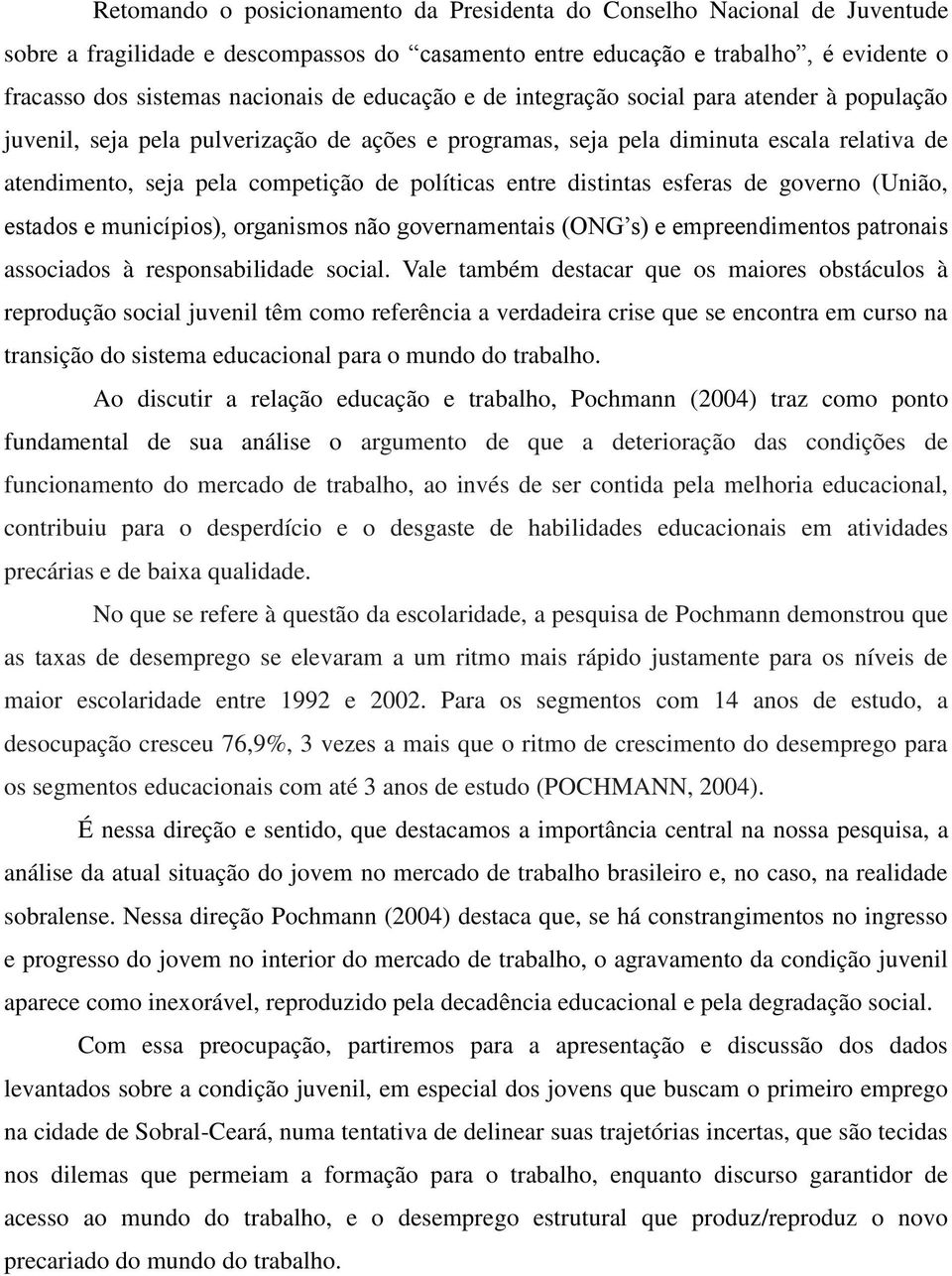 entre distintas esferas de governo (União, estados e municípios), organismos não governamentais (ONG s) e empreendimentos patronais associados à responsabilidade social.