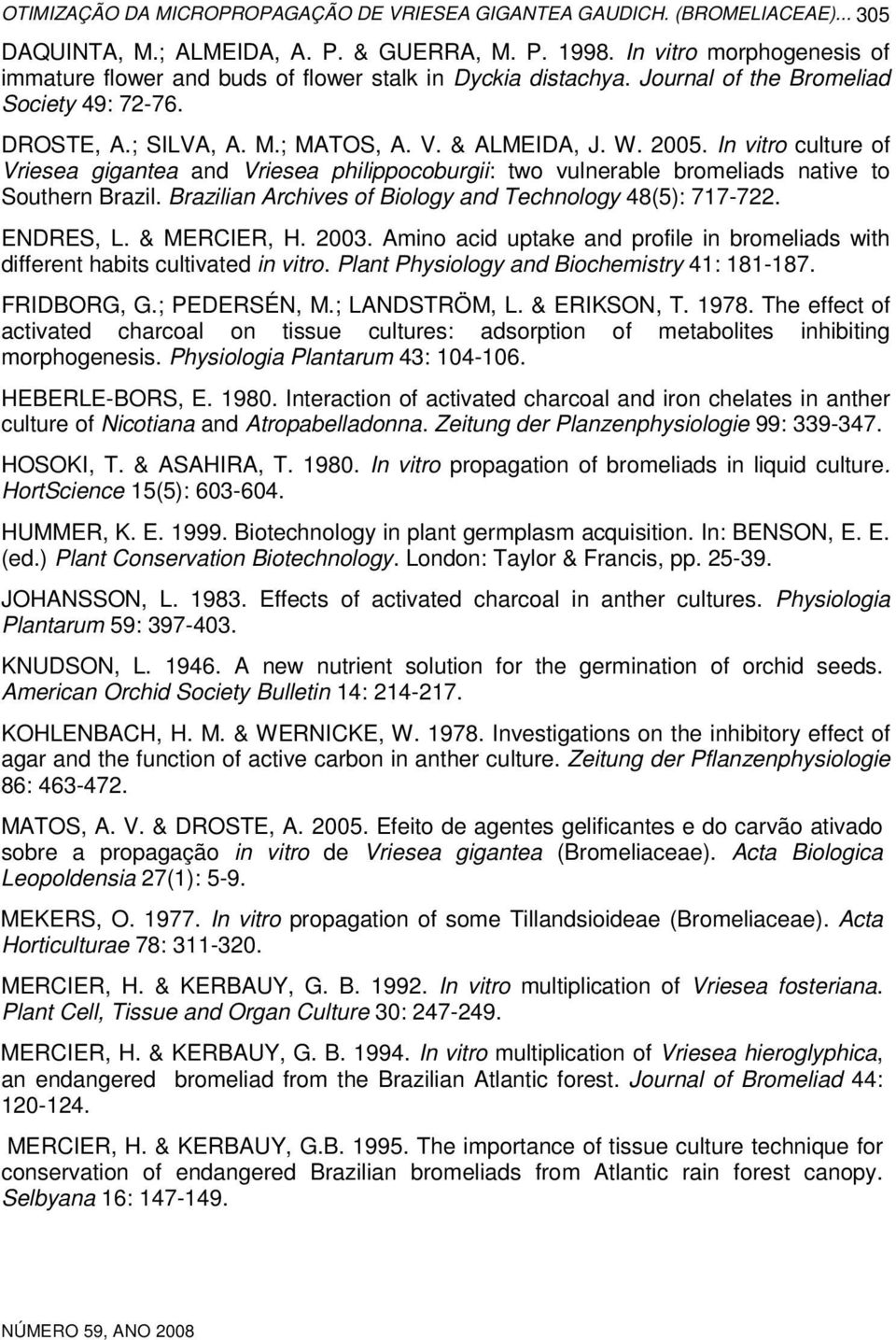 In vitro culture of Vriesea gigantea and Vriesea philippocoburgii: two vulnerable bromeliads native to Southern Brazil. Brazilian Archives of Biology and Technology 48(5): 717-722. ENDRES, L.