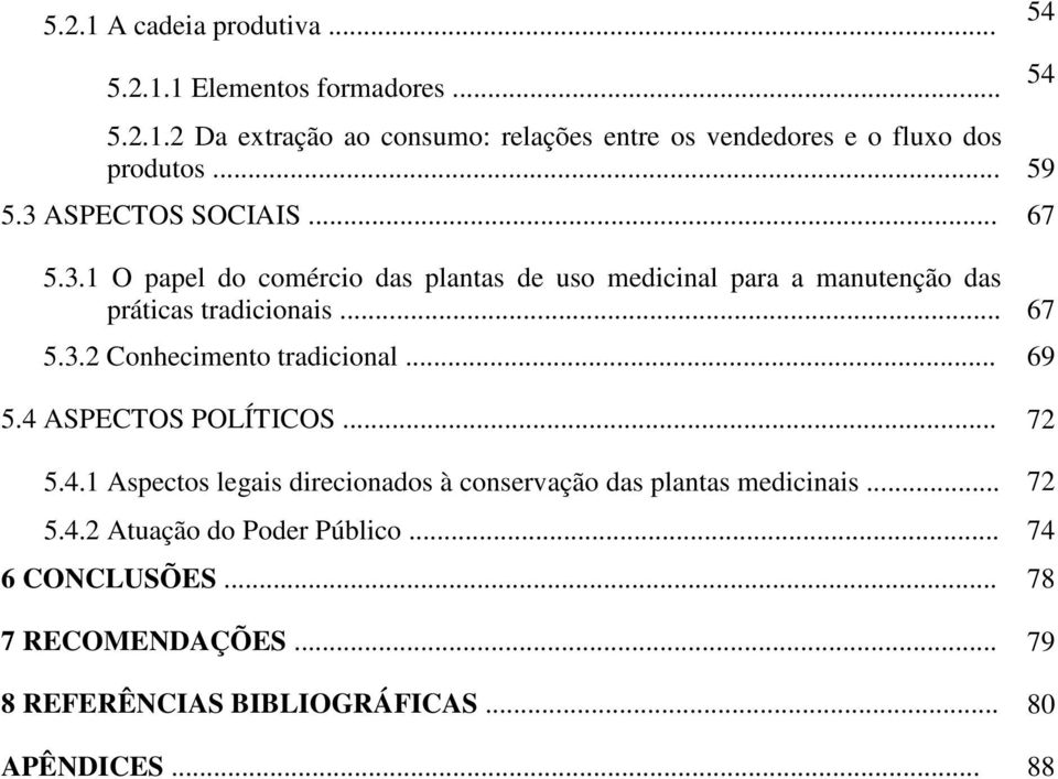 .. 69 5.4 ASPECTOS POLÍTICOS... 72 5.4.1 Aspectos legais direcionados à conservação das plantas medicinais... 72 5.4.2 Atuação do Poder Público.