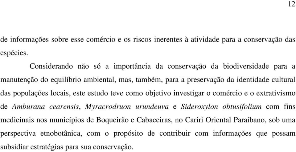 das populações locais, este estudo teve como objetivo investigar o comércio e o extrativismo de Amburana cearensis, Myracrodruon urundeuva e Sideroxylon obtusifolium