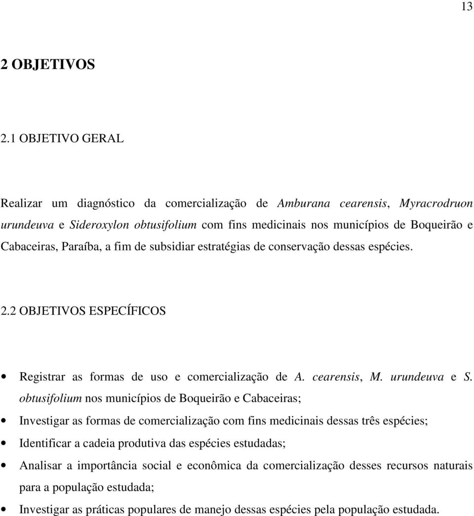 Paraíba, a fim de subsidiar estratégias de conservação dessas espécies. 2.2 OBJETIVOS ESPECÍFICOS Registrar as formas de uso e comercialização de A. cearensis, M. urundeuva e S.