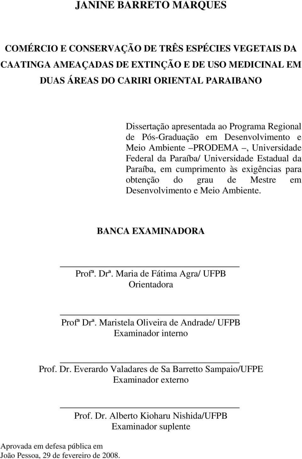 do grau de Mestre em Desenvolvimento e Meio Ambiente. BANCA EXAMINADORA Profª. Drª. Maria de Fátima Agra/ UFPB Orientadora Profª Drª. Maristela Oliveira de Andrade/ UFPB Examinador interno Prof.