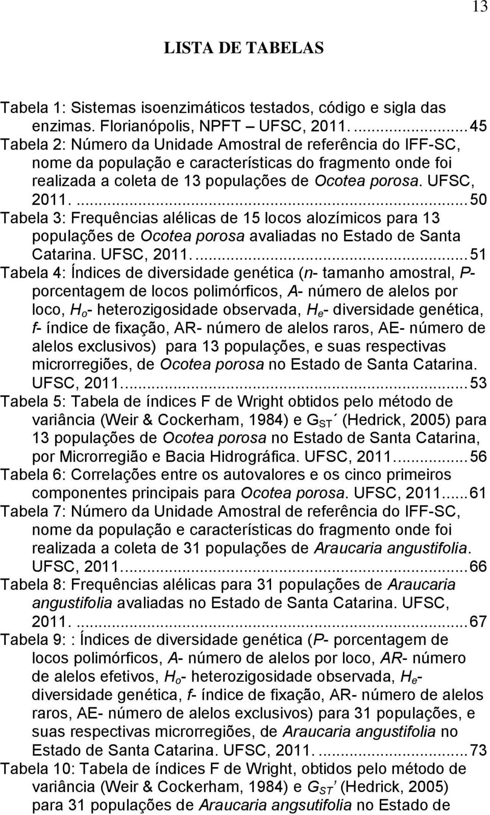 ... 50 Tabela 3: Frequências alélicas de 15 locos alozímicos para 13 populações de Ocotea porosa avaliadas no Estado de Santa Catarina. UFSC, 2011.