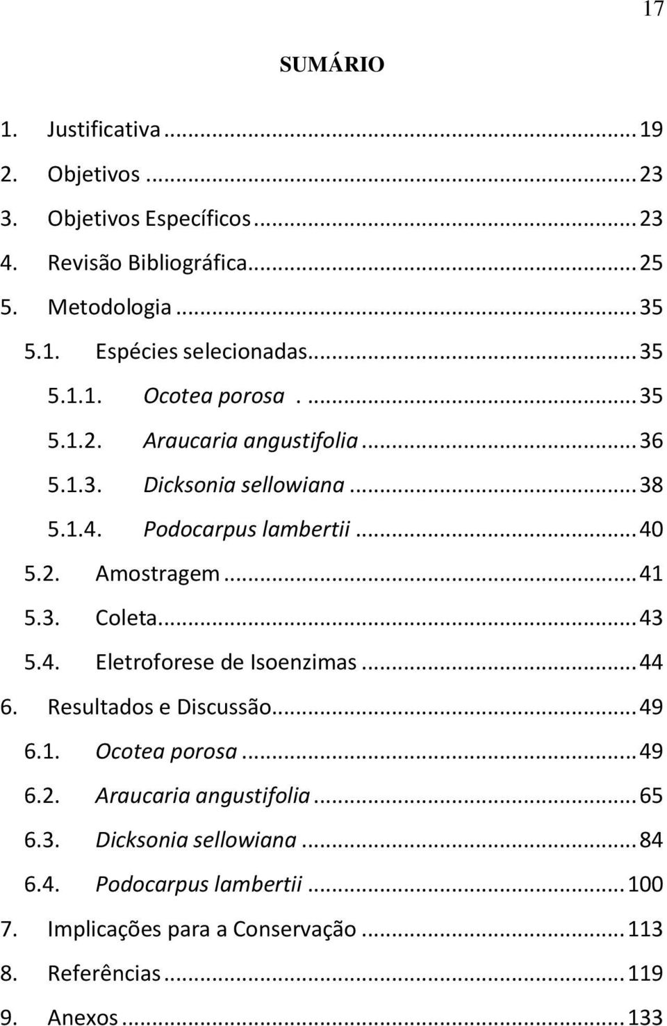 .. 41 5.3. Coleta... 43 5.4. Eletroforese de Isoenzimas... 44 6. Resultados e Discussão... 49 6.1. Ocotea porosa... 49 6.2. Araucaria angustifolia... 65 6.