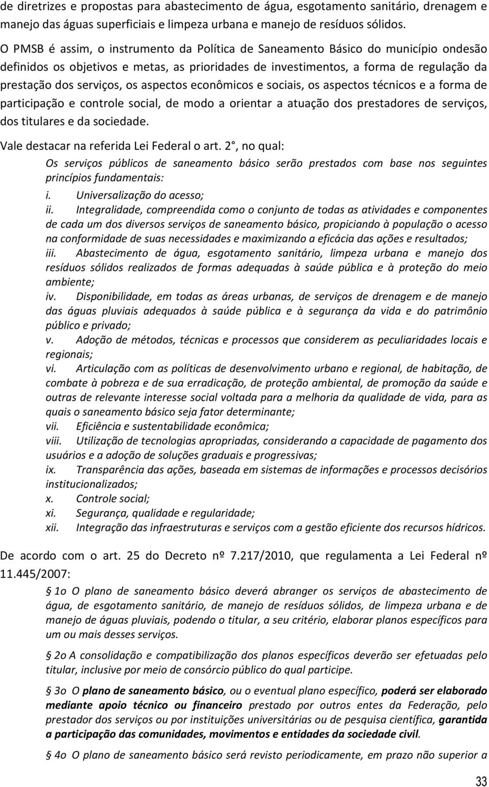 aspectos econômicos e sociais, os aspectos técnicos e a forma de participação e controle social, de modo a orientar a atuação dos prestadores de serviços, dos titulares e da sociedade.