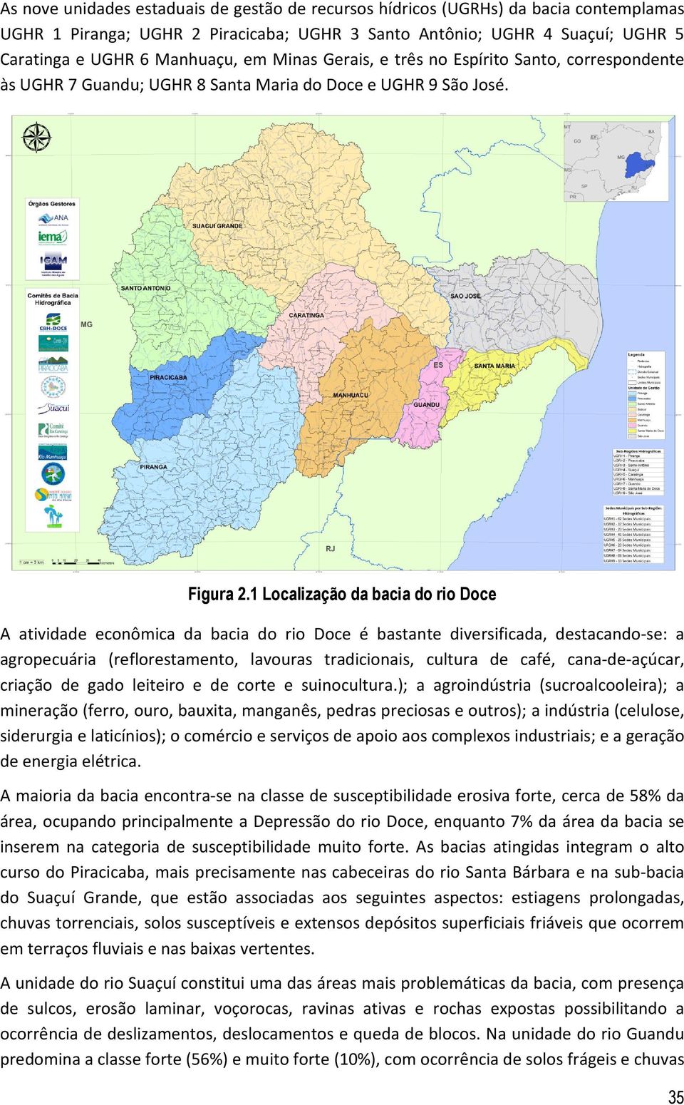 1 Localização da bacia do rio Doce A atividade econômica da bacia do rio Doce é bastante diversificada, destacando-se: a agropecuária (reflorestamento, lavouras tradicionais, cultura de café,