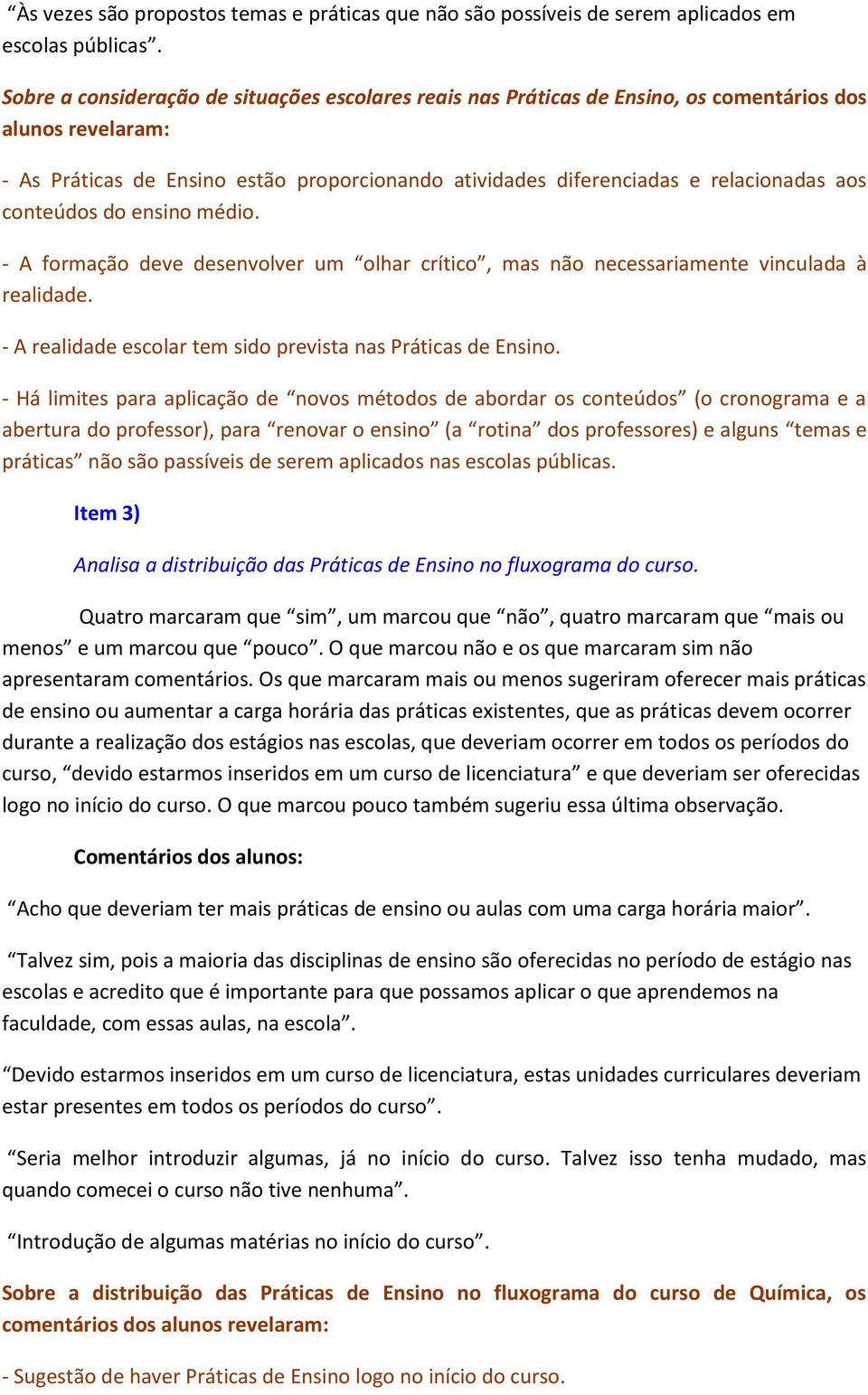 conteúdos do ensino médio. - A formação deve desenvolver um olhar crítico, mas não necessariamente vinculada à realidade. - A realidade escolar tem sido prevista nas Práticas de Ensino.