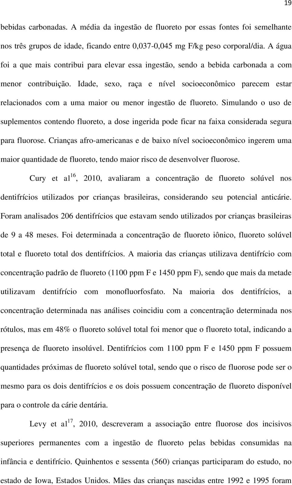 Idade, sexo, raça e nível socioeconômico parecem estar relacionados com a uma maior ou menor ingestão de fluoreto.