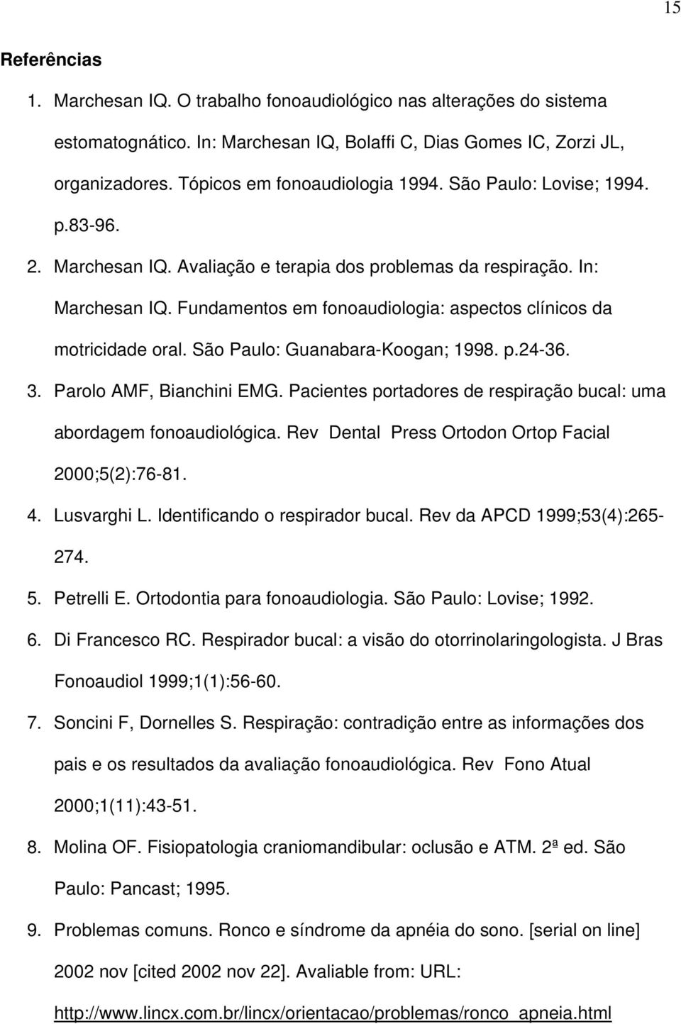 Fundamentos em fonoaudiologia: aspectos clínicos da motricidade oral. São Paulo: Guanabara-Koogan; 1998. p.24-36. 3. Parolo AMF, Bianchini EMG.