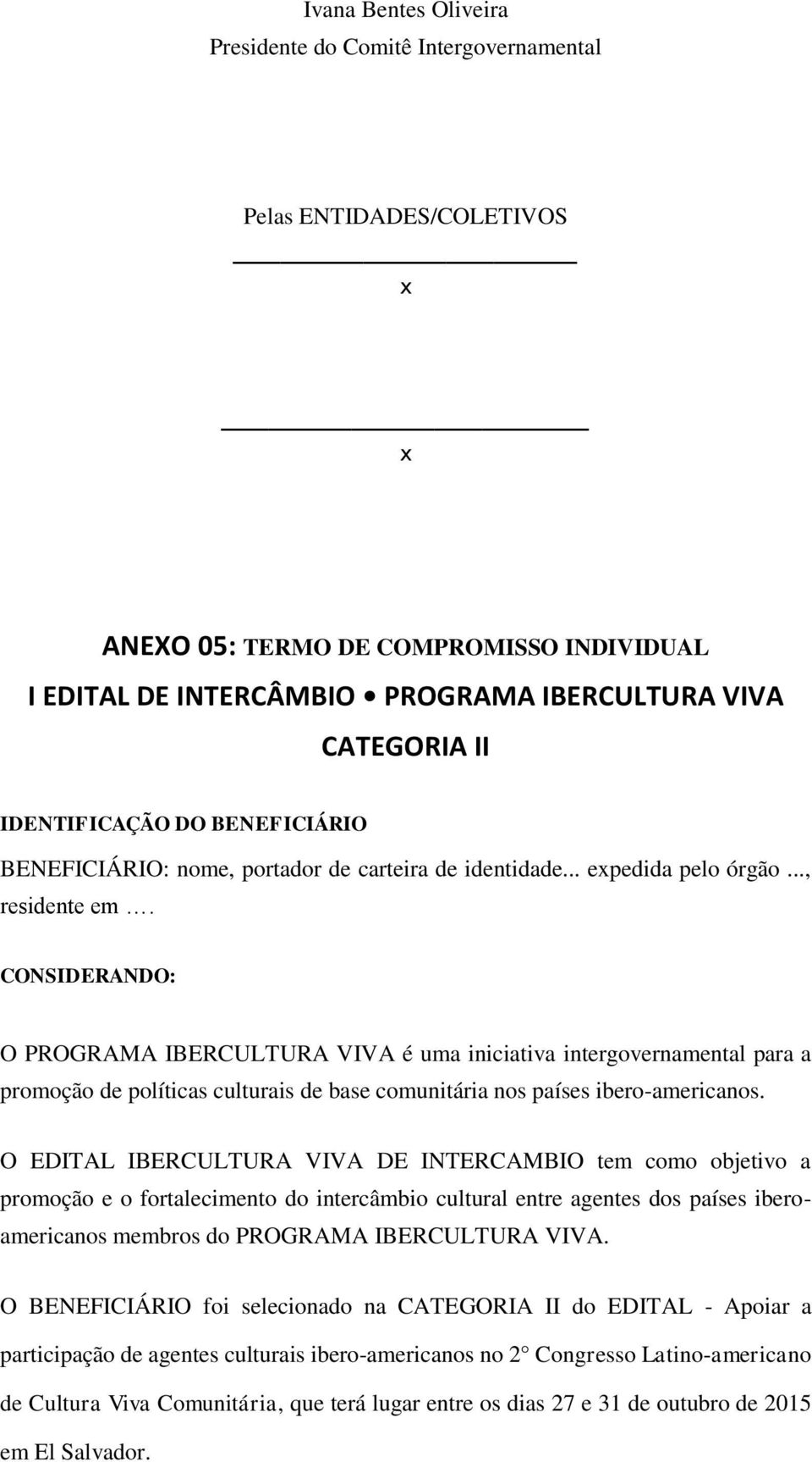CONSIDERANDO: O PROGRAMA IBERCULTURA VIVA é uma iniciativa intergovernamental para a promoção de políticas culturais de base comunitária nos países ibero-americanos.