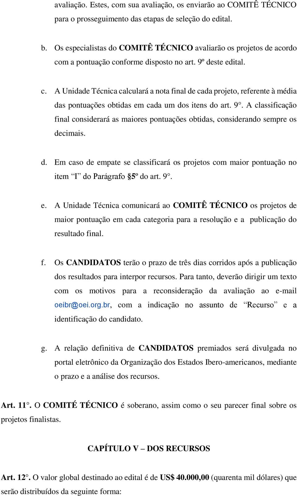 9. A classificação final considerará as maiores pontuações obtidas, considerando sempre os decimais. d. Em caso de empate se classificará os projetos com maior pontuação no item I do Parágrafo 5º do art.