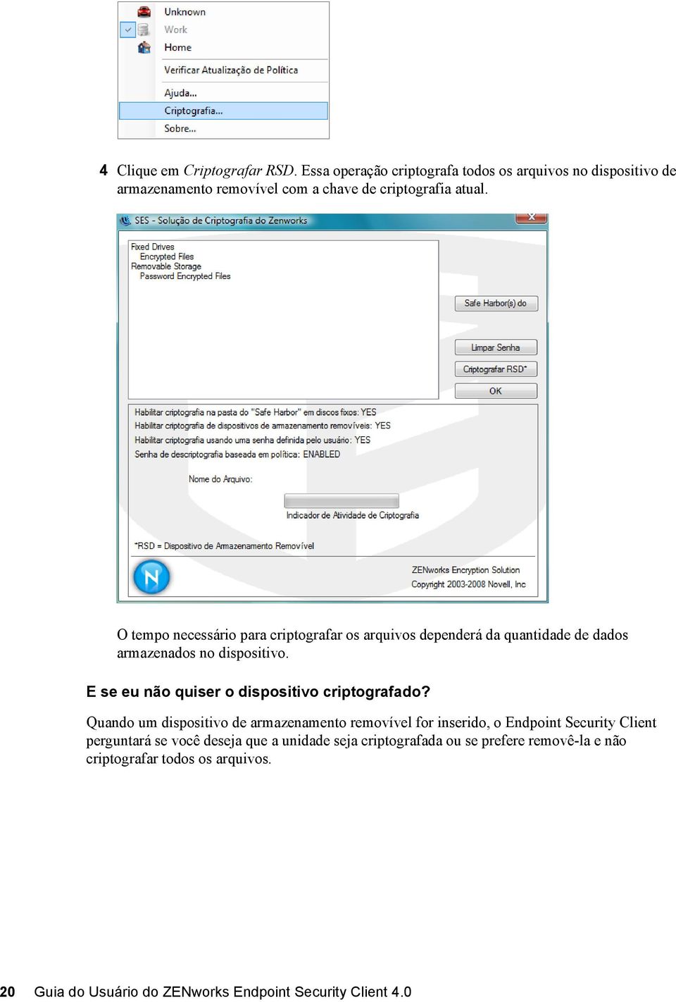 O tempo necessário para criptografar os arquivos dependerá da quantidade de dados armazenados no dispositivo.