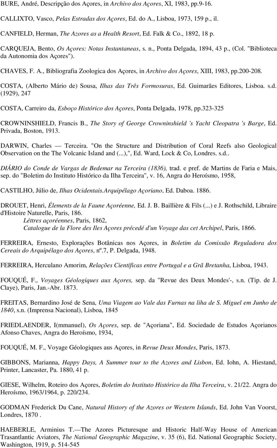 "Biblioteca da Autonomia dos Açores"). CHAVES, F. A., Bibliografia Zoologica dos Açores, in Archivo dos Açores, XIII, 1983, pp.200-208. COSTA, (Alberto Mário de) Sousa, Ilhas das Três Formosuras, Ed.