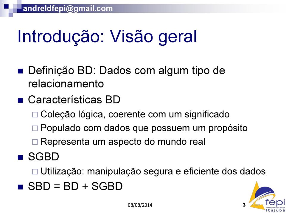 dados que possuem um propósito Representa um aspecto do mundo real SGBD