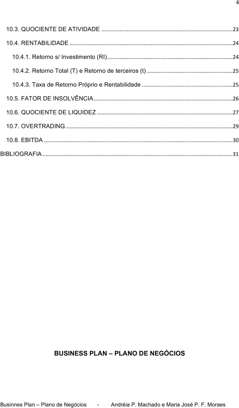 Taxa de Retorno Próprio e Rentabilidade... 25 10.5. FATOR DE INSOLVÊNCIA... 26 