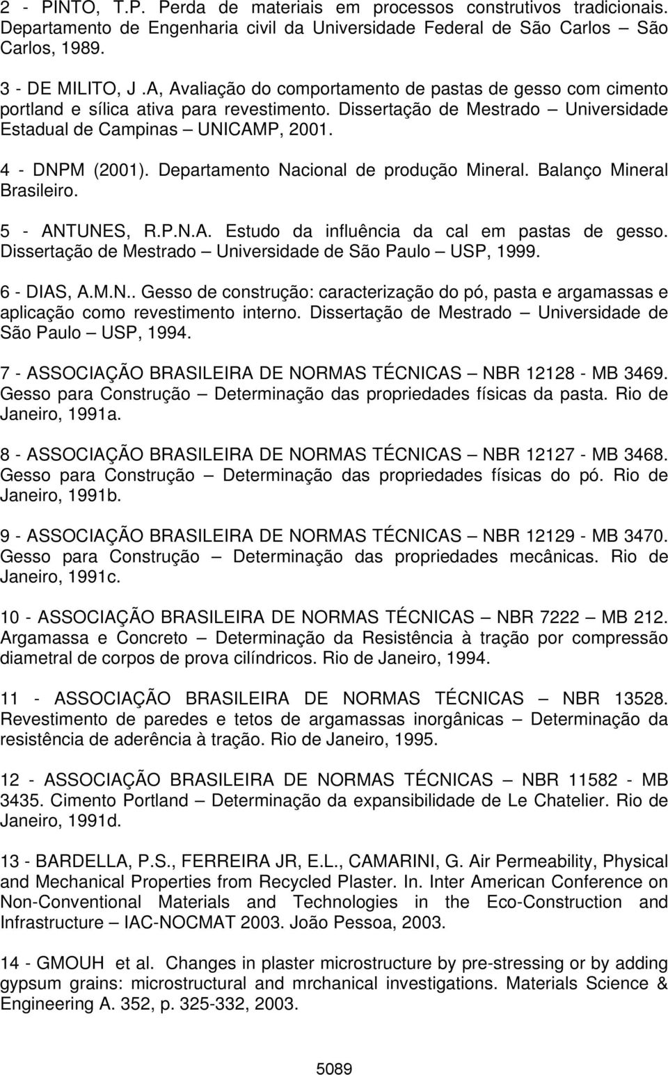 Departamento Nacional de produção Mineral. Balanço Mineral Brasileiro. 5 - ANTUNES, R.P.N.A. Estudo da influência da cal em pastas de gesso.