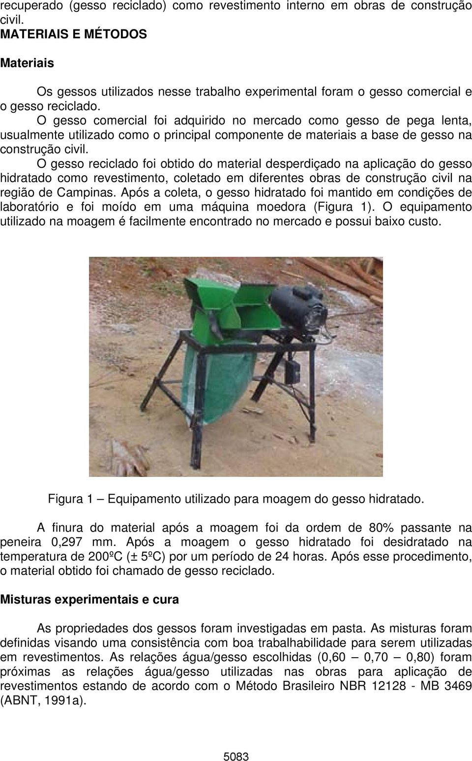 O gesso comercial foi adquirido no mercado como gesso de pega lenta, usualmente utilizado como o principal componente de materiais a base de gesso na construção civil.