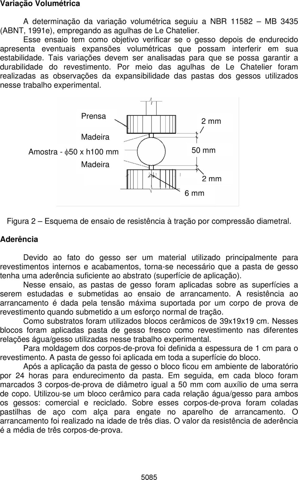 Tais variações devem ser analisadas para que se possa garantir a durabilidade do revestimento.