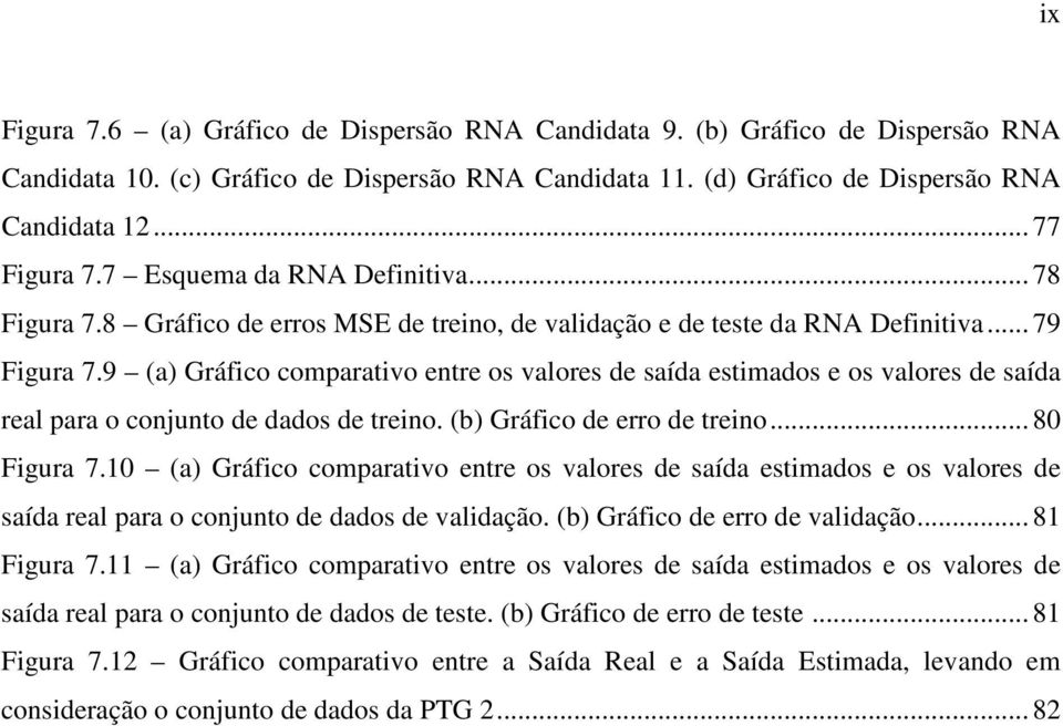 9 (a) Gráfico comparativo entre os valores de saída estimados e os valores de saída real para o conjunto de dados de treino. (b) Gráfico de erro de treino... 80 Figura 7.