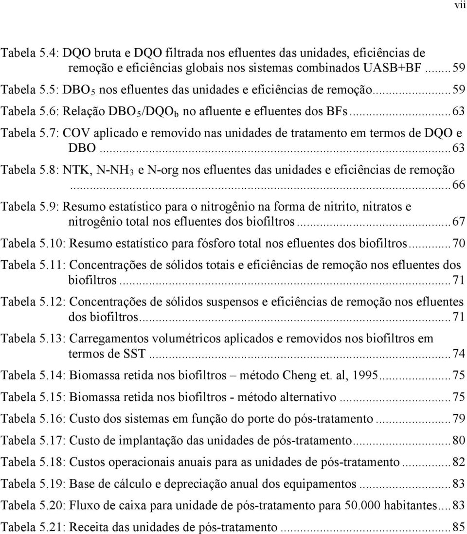 7: COV aplicado e removido nas unidades de tratamento em termos de DQO e DBO...63 Tabela 5.8: NTK, N-NH e N-org nos efluentes das unidades e eficiências de remoção 3...66 Tabela 5.