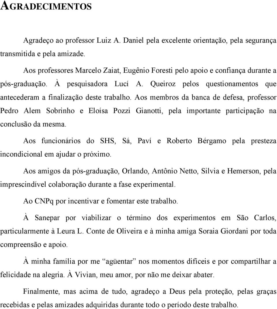 Aos membros da banca de defesa, professor Pedro Alem Sobrinho e Eloísa Pozzi Gianotti, pela importante participação na conclusão da mesma.