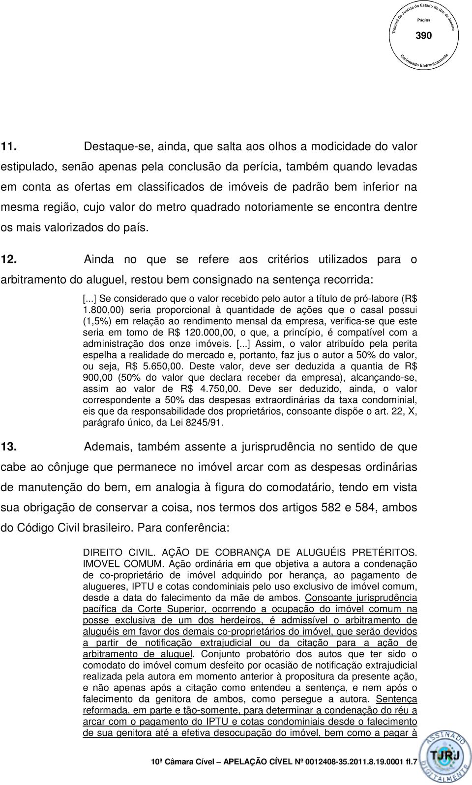 Ainda no que se refere aos critérios utilizados para o arbitramento do aluguel, restou bem consignado na sentença recorrida: [.