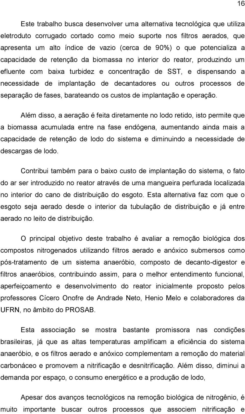 decantadores ou outros processos de separação de fases, barateando os custos de implantação e operação.