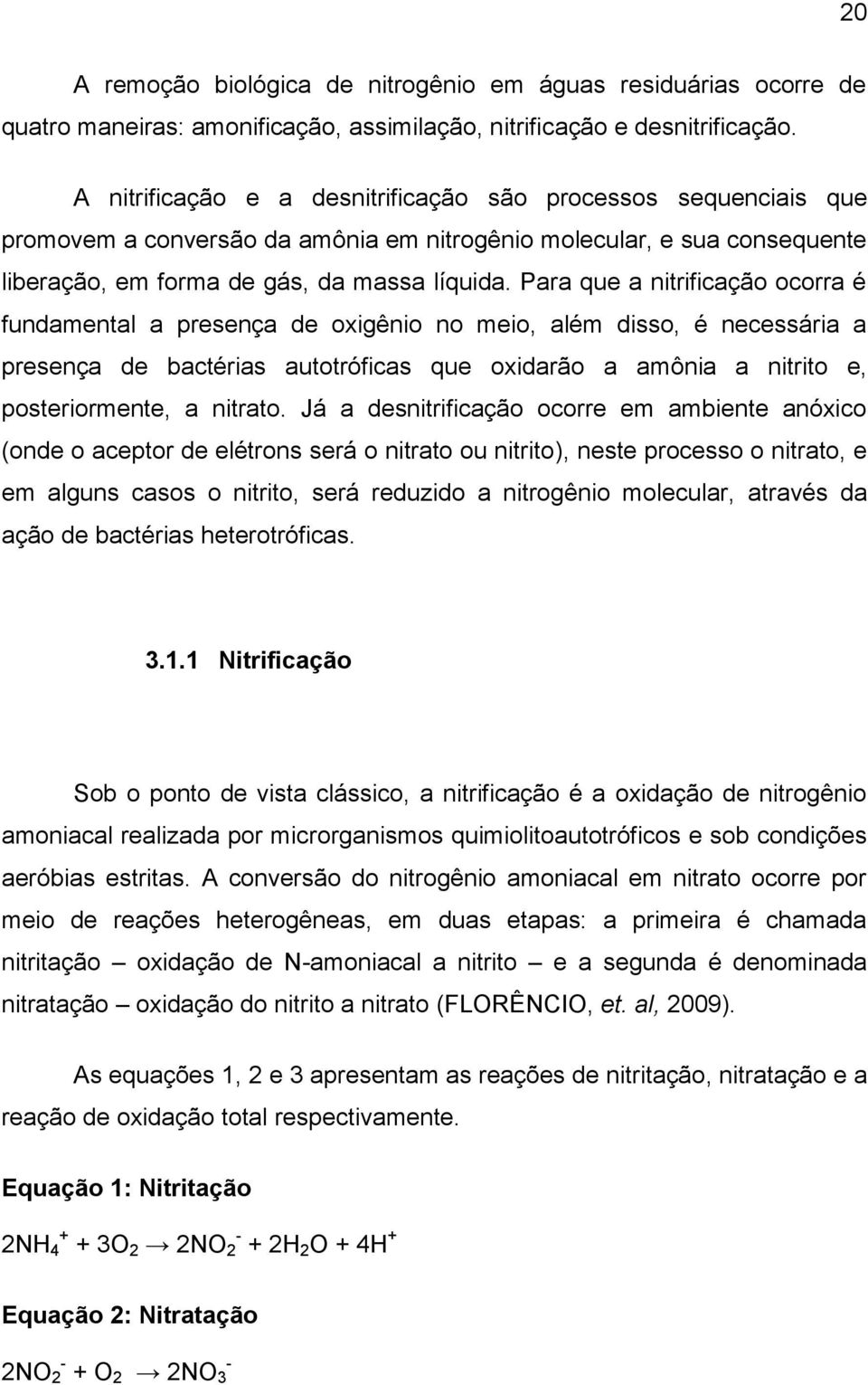 Para que a nitrificação ocorra é fundamental a presença de oxigênio no meio, além disso, é necessária a presença de bactérias autotróficas que oxidarão a amônia a nitrito e, posteriormente, a nitrato.