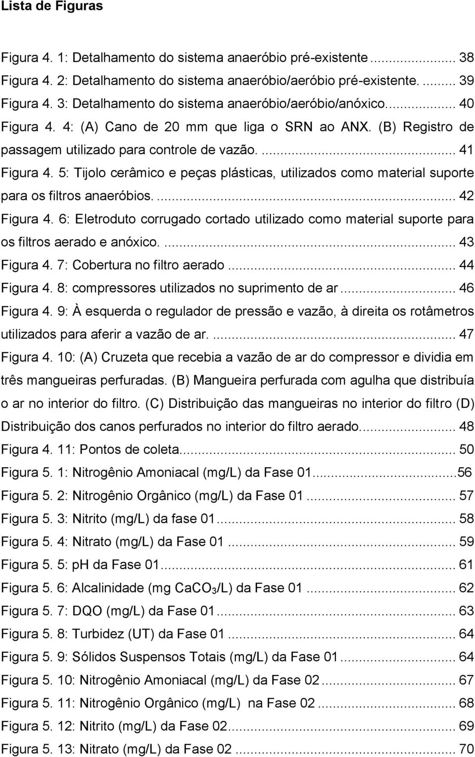 5: Tijolo cerâmico e peças plásticas, utilizados como material suporte para os filtros anaeróbios.... 42 Figura 4.