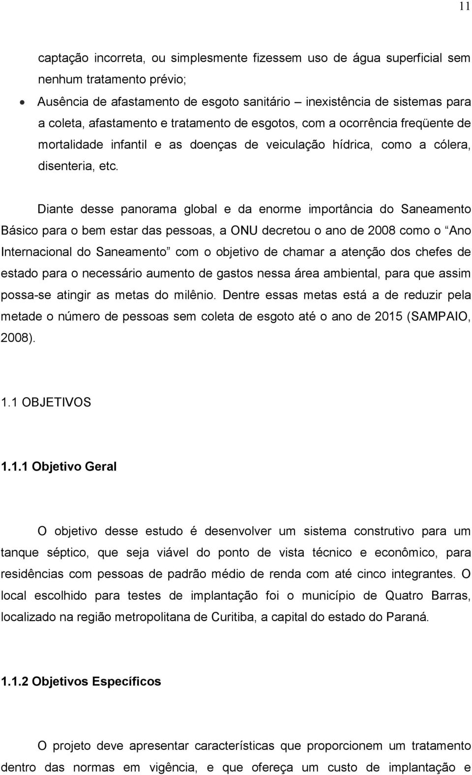 Diante desse panorama global e da enorme importância do Saneamento Básico para o bem estar das pessoas, a ONU decretou o ano de 2008 como o Ano Internacional do Saneamento com o objetivo de chamar a