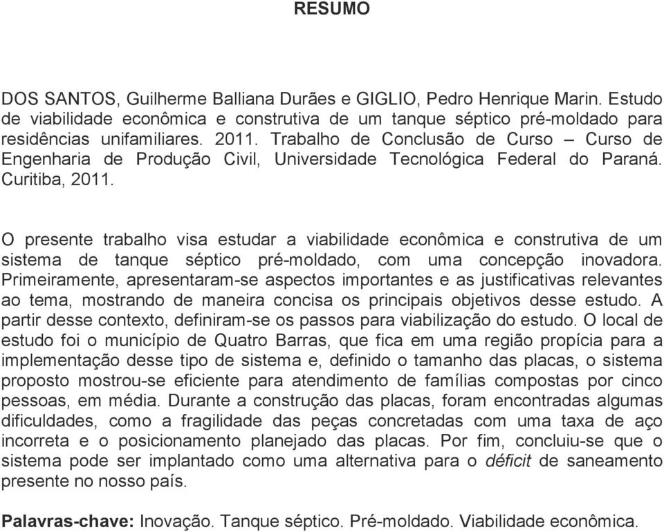 O presente trabalho visa estudar a viabilidade econômica e construtiva de um sistema de tanque séptico pré-moldado, com uma concepção inovadora.