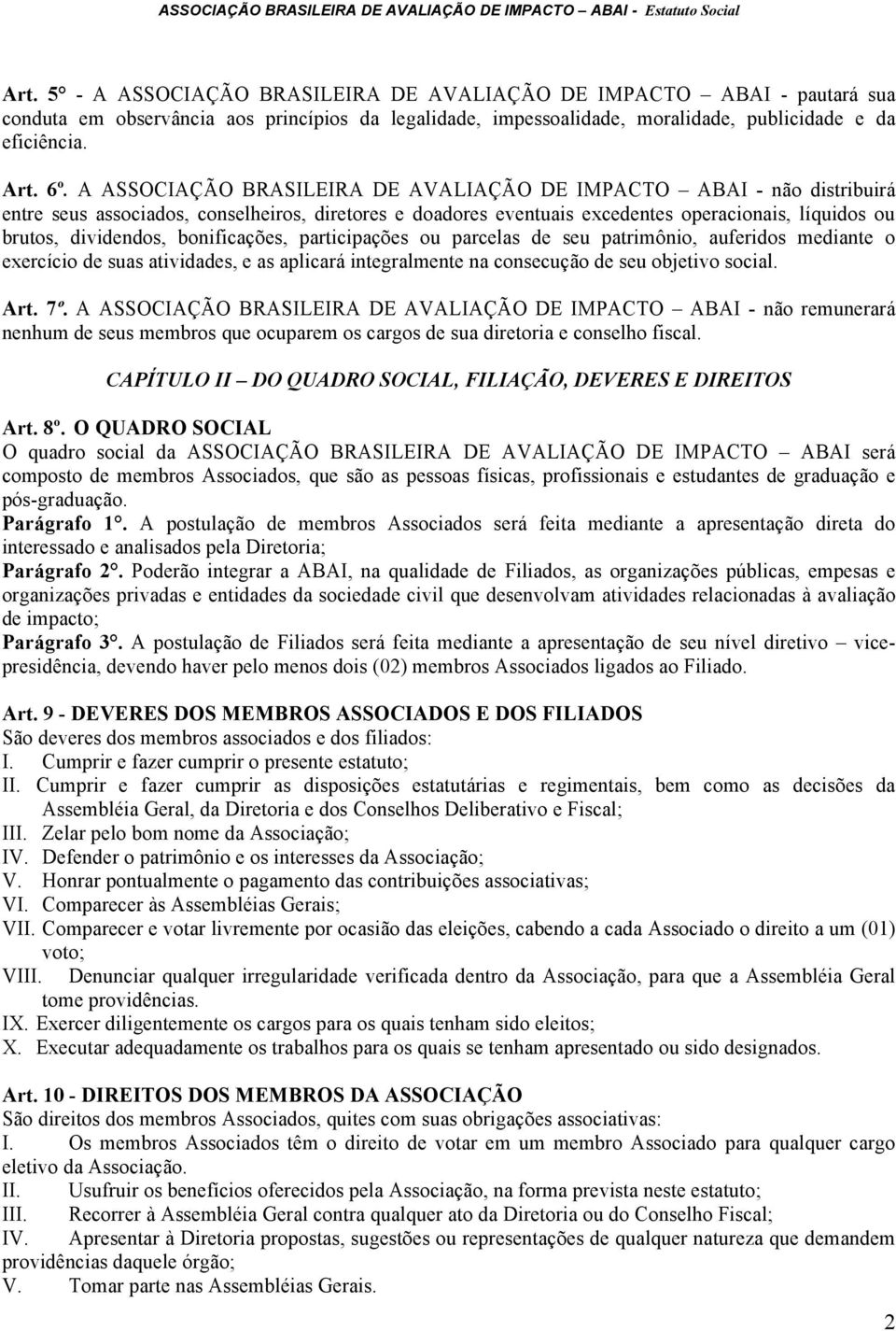 bonificações, participações ou parcelas de seu patrimônio, auferidos mediante o exercício de suas atividades, e as aplicará integralmente na consecução de seu objetivo social. Art. 7º.