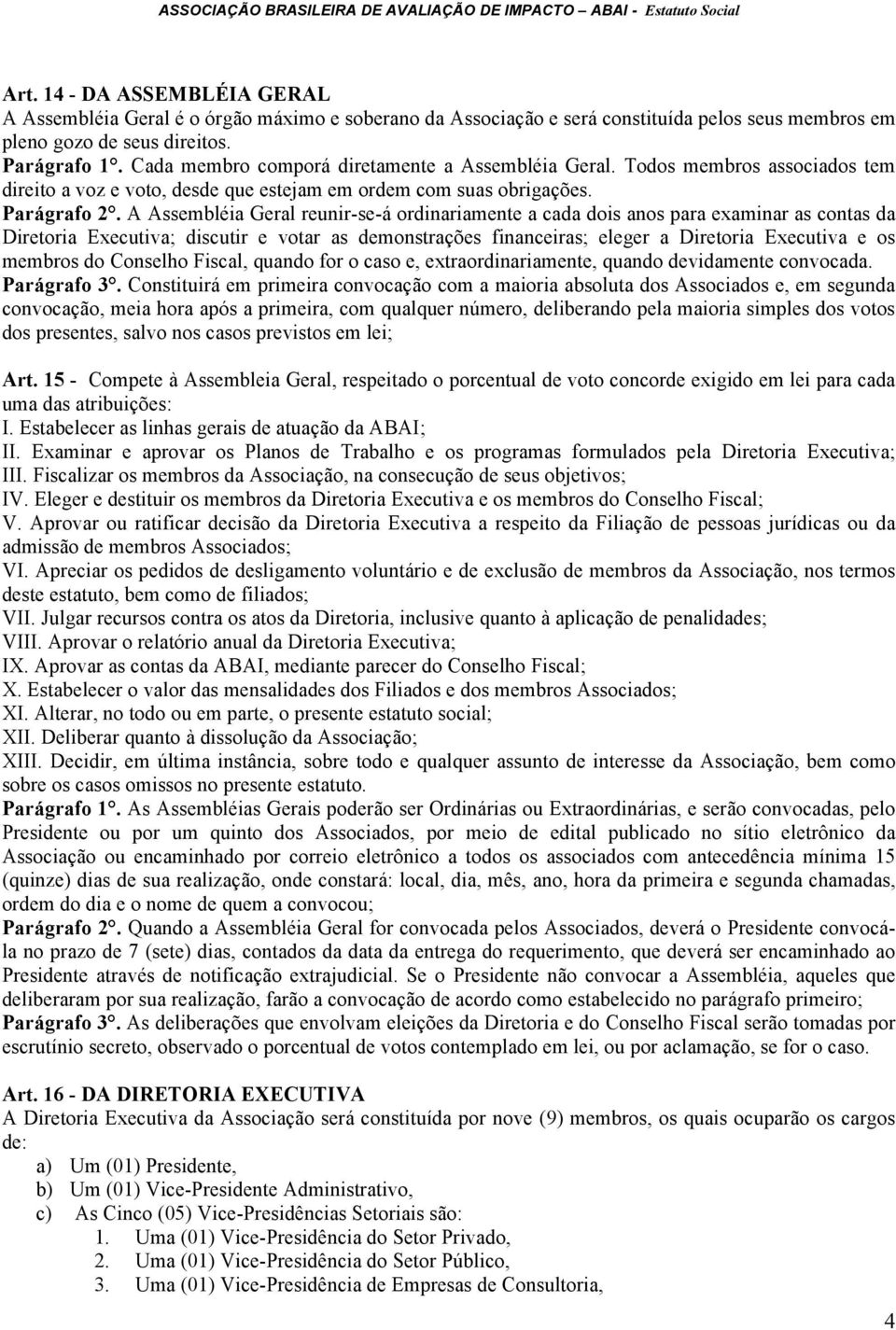 A Assembléia Geral reunir-se-á ordinariamente a cada dois anos para examinar as contas da Diretoria Executiva; discutir e votar as demonstrações financeiras; eleger a Diretoria Executiva e os membros