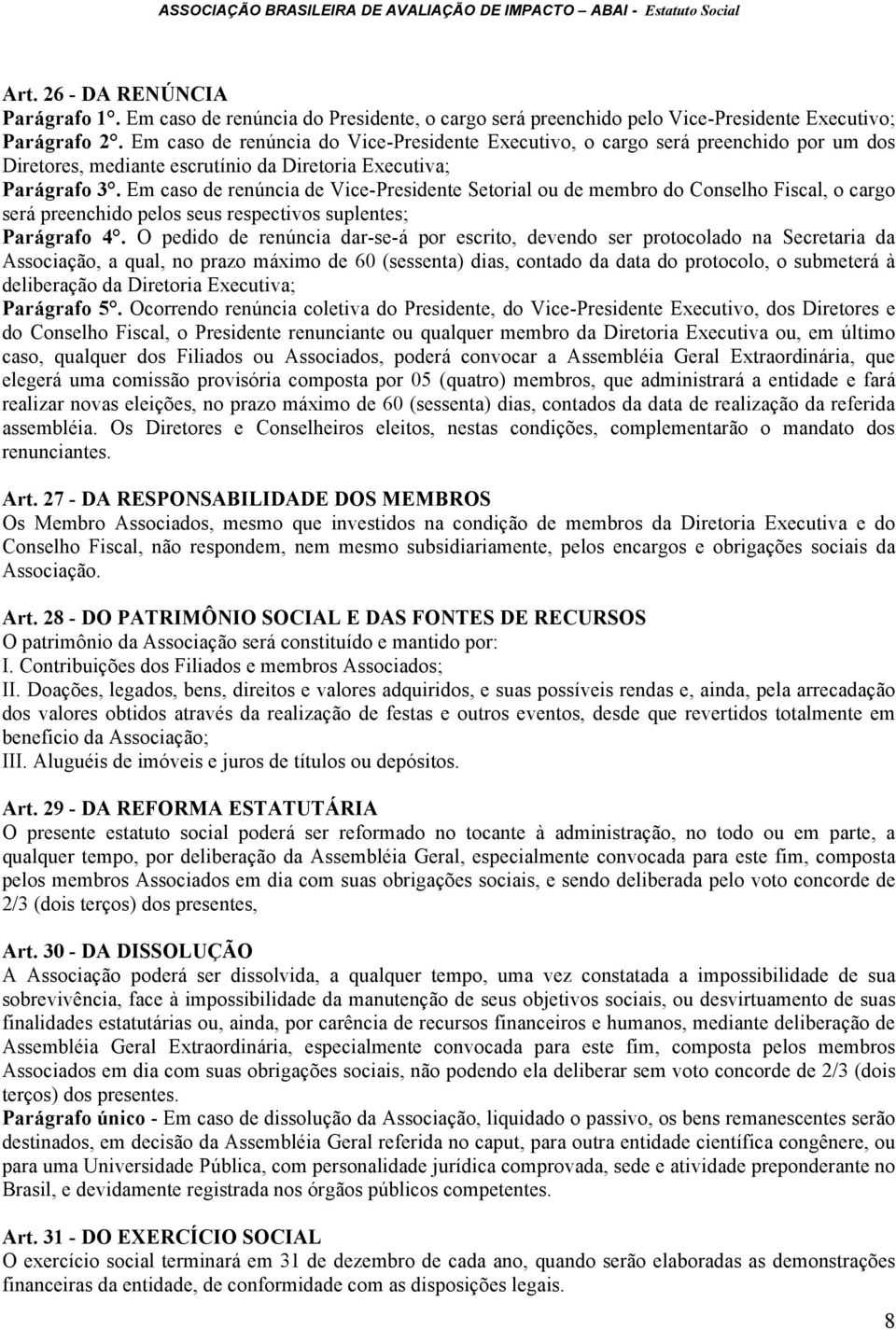 Em caso de renúncia de Vice-Presidente Setorial ou de membro do Conselho Fiscal, o cargo será preenchido pelos seus respectivos suplentes; Parágrafo 4.