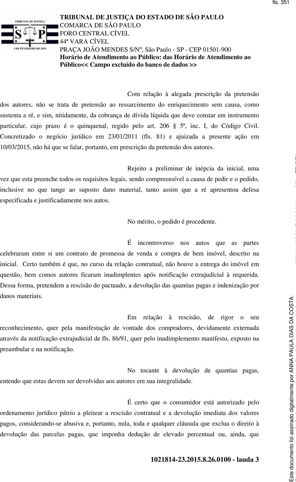 81) e ajuizada a presente ação em 10/03/2015, não há que se falar, portanto, em prescrição da pretensão dos autores.