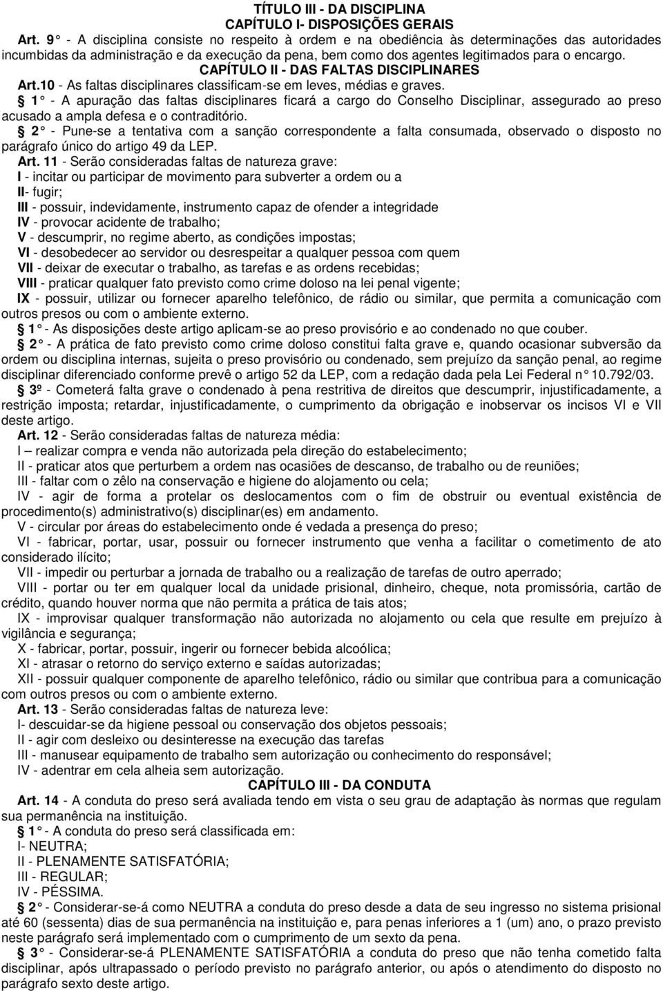 CAPÍTULO II - DAS FALTAS DISCIPLINARES Art.10 - As faltas disciplinares classificam-se em leves, médias e graves.