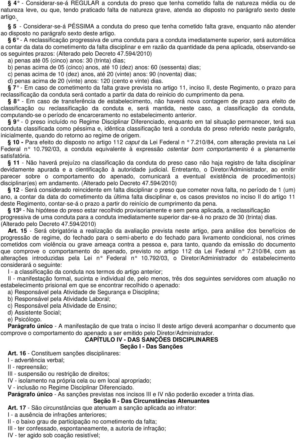 6 - A reclassificação progressiva de uma conduta para a conduta imediatamente superior, será automática a contar da data do cometimento da falta disciplinar e em razão da quantidade da pena aplicada,