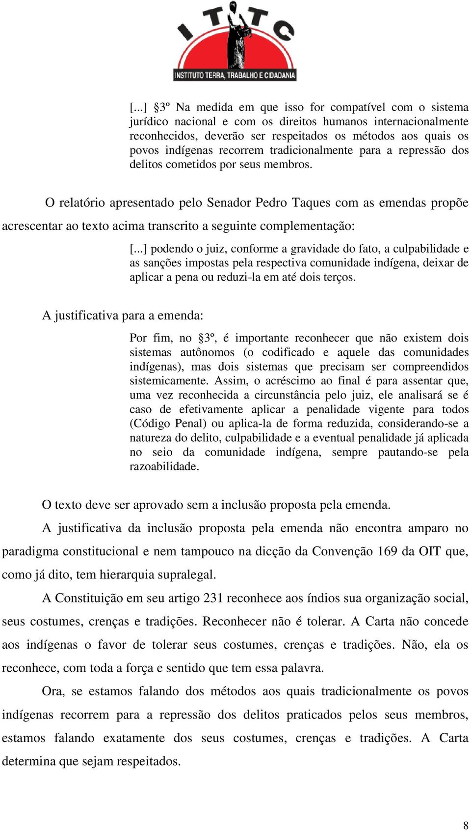 O relatório apresentado pelo Senador Pedro Taques com as emendas propõe acrescentar ao texto acima transcrito a seguinte complementação: [.