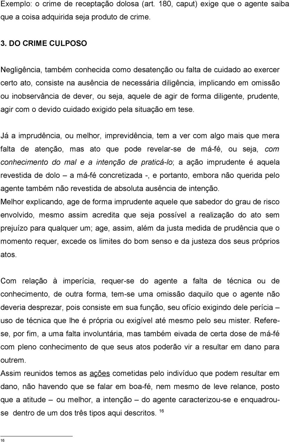 dever, ou seja, aquele de agir de forma diligente, prudente, agir com o devido cuidado exigido pela situação em tese.